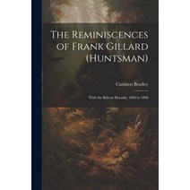(영문도서) The Reminiscences of Frank Gillard (Huntsman): With the Belvoir Hounds 1860 to 1896 Paperback, Legare Street Press, English, 9781021694539