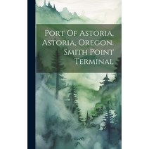 (영문도서) Port Of Astoria Astoria Oregon. Smith Point Terminal Hardcover, Legare Street Press, English, 9781020470196
