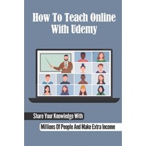 (영문도서) How To Teach Online With Udemy: Share Your Knowledge With Millions Of People And Make Extra I... Paperback, Independently Published, English, 9798459511390