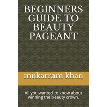 A Beginners Guide to Beauty Pageant: All you wanted to know about winning the beauty crown. A step b... Paperback, Independently Published