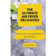 (영문도서) The Ultimate Air Fryer Delicacies: Super Tasty easy and delicious fish effortless Hardcover, Brian Barbera, English, 9781802775891