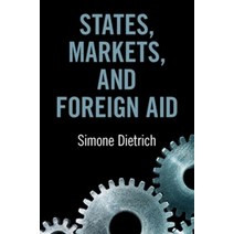 States Markets and Foreign Aid:, States, Markets, and Foreign.., Dietrich, Simone(저),Cambridg.., Cambridge University Press