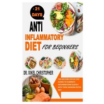Anti Inflammatory Diet for Beginners: The Doctors Step By Step Guides To Eliminate Inflammations Qui... Paperback, Independently Published, English, 9798732971187