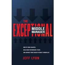 (영문도서) The Exceptional Middle Manager: How to Think Smarter Build High-Performance Teams and Advan... Paperback, J.L.Lyon, LLC, English, 9798987628003