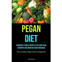 Pegan Diet: Incredibly Simple Recipes To Re-gain Your Strength And Maintain Your Conscious (The Comp... Paperback, Micheal Kannedy, English, 9781990207402