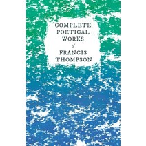 (영문도서) Complete Poetical Works of Francis Thompson: With a Chapter from Francis Thompson Essays 19... Paperback, Brooks Press, English, 9781406782448