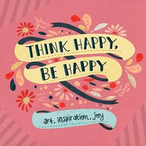 Think Happy Be Happy: Art Inspiration Joy 페이퍼백