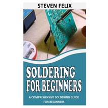 (영문도서) Soldering for Beginners: A Comprehensive Soldering Guide for Beginners Paperback, Independently Published, English, 9798541618747