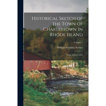 (영문도서) Historical Sketch of the Town of Charlestown in Rhode Island: From 1636 to 1876; Volume 1 Paperback, Legare Street Press, English, 9781017681383