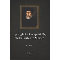 By Right Of Conquest Or With Cortez in Mexico (Illustrated) Paperback, Independently Published
