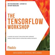 (영문도서) The TensorFlow Workshop: A hands-on guide to building deep learning models from scratch using... Paperback, Packt Publishing, English, 9781800205253