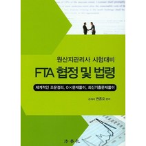 FTA 협정 및 법령(원산지관리사 시험대비):체계적인 조문정리 OX문제풀이 최신기출문제풀이, 법학사