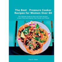 (영문도서) The Best Pressure Cooker Recipes for Women Over 60: The Ultimate Guide to Easy and Tasty Reci... Hardcover, Elisa D. Fulton, English, 9788659821740