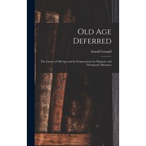 (영문도서) Old age Deferred; the Causes of old age and its Postponement by Hygienic and Therapeutic Meas... Hardcover, Legare Street Press, English, 9781017090062