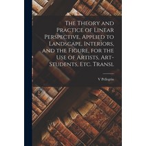 (영문도서) The Theory and Practice of Linear Perspective Applied to Landscape Interiors and the Figur... Paperback, Legare Street Press, English, 9781017152883