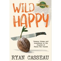 (영문도서) Wild Happy: Dreams Crises and Acceptance in the Jungles of Papua New Guinea Hardcover, Cresting Wave Publishing, English, 9781956048018