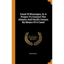 (영문도서) Canal Of Nicaragua Or A Project To Connect The Atlantic And Pacific Oceans By Means Of A Canal Hardcover, Franklin Classics, English, 9780343311872