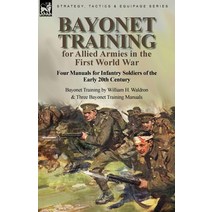 (영문도서) Bayonet Training for Allied Armies in the First World War-Four Manuals for Infantry Soldiers ... Paperback, English, 9781915234117, Leonaur Ltd
