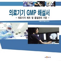 NSB9788984326644 새책-스테이책터 [의료기기 GMP 해설서] 의료기기 제조 및 품질관리 기준-진한엠앤비(진한M&B)-식품의약품안전처 지음, 의료기기 GMP 해설서