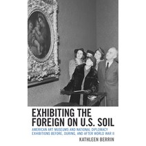 (영문도서) Exhibiting the Foreign on U.S. Soil: American Art Museums and National Diplomacy Exhibitions ... Paperback, Rowman & Littlefield Publis..., English, 9781538159873