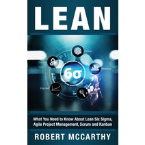 Lean: What You Need to Know About Lean Six Sigma Agile Project Management Scrum and Kanban Hardcover, Franelty Publications