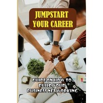 (영문도서) Jumpstart Your Career: Guide On How To Build Your Business Networking: Steps To Building Grea... Paperback, Independently Published, English, 9798542258911