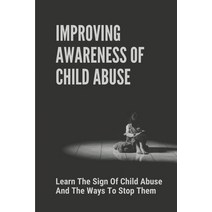(영문도서) Improving Awareness Of Child Abuse: Learn The Sign Of Child Abuse And The Ways To Stop Them: ... Paperback, Independently Published, English, 9798531001931