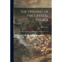 (영문도서) The Opening of the Crystal Palace: Considered in Some of Its Relations to the Prospects of Ar... Paperback, Legare Street Press, English, 9781014646941