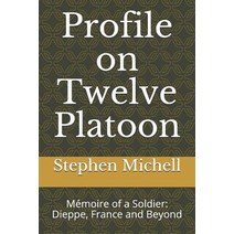 (영문도서) Profile on Twelve Platoon: Mémoire of a Soldier: Dieppe France and Beyond Paperback, Independently Published, English, 9781095814147