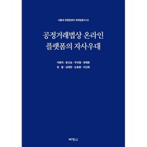 공정거래법상 온라인 플랫폼의 자사우대, 정재훈,장 품,심재한,손동환,이봉의,이선희,윤신승..., (주)박영사