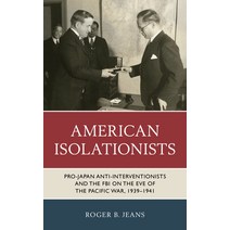 (영문도서) American Isolationists: Pro-Japan Anti-Interventionists and the FBI on the Eve of the Pacific... Paperback, Rowman & Littlefield Publis..., English, 9781538171172