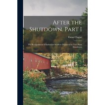 (영문도서) After the Shutdown. Part I: The Readjustment of Industrial Workers Displaced by Two Plant Shu... Paperback, Hassell Street Press, English, 9781015172135