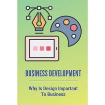 (영문도서) Business Development: Why Is Design Important To Business: A Guide For Business Owners Paperback, Independently Published, English, 9798538824960