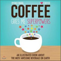 Coffee Gives Me Superpowers : An Illustrated Book About the Most Awesome Beverage on Earth, Andrews McMeel Pub, 9781449460839, Iwata, Ryoko