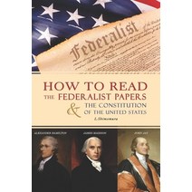 How to Read The Federalist Papers and The Constitution of the United States: The Federalist Papers k... Paperback, Independently Published