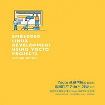 Yocto 프로젝트를 활용한 임베디드 리눅스 개발 : 유연하고 확장성 좋은 Yocto 프로젝트 첫 단계[2판 ]