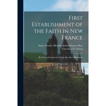(영문도서) First Establishment of the Faith in New France: By Father Christian Le Clercq Recollect Miss... Paperback, Legare Street Press, English, 9781018964317