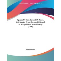 Speech Of Hon. Edward D. Baker U.S. Senator From Oregon Delivered At A Republican Mass Meeting (1860) Paperback, Kessinger Publishing, English, 9780548564523