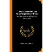 (영문도서) Thomas Bates and the Kirklevington Shorthorns: A Contribution to the History of Pure Durham C... Hardcover, Franklin Classics, English, 9780342219292