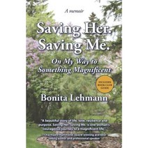 Saving Her. Saving Me.: On My Way to Something Magnificent Paperback, Bonita Lehmann