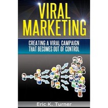 Viral Marketing: How to Create a Viral Campaign That Becomes Out-Of-Control! Paperback, Createspace