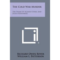 The Cold War Murder: The Frame Up Against Ethel and Julius Rosenberg Paperback, Literary Licensing, LLC