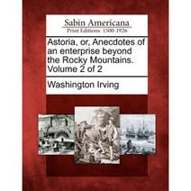 Astoria Or Anecdotes of an Enterprise Beyond the Rocky Mountains. Volume 2 of 2 Paperback, Gale Ecco, Sabin Americana