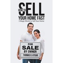 How to Sell Your Home Fast: 3 Magic Words to Sell Your Home Paperback, Lulu Publishing Services