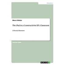 The iPad in a Constructivist Efl Classroom Paperback, Grin Publishing