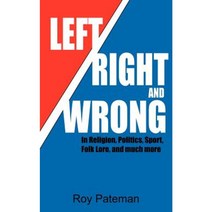 Left Right and Wrong: In Religion Politics Sport Folk Lore and Much More Paperback, Authorhouse