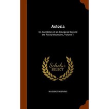 Astoria: Or Anecdotes of an Enterprise Beyond the Rocky Mountains Volume 1 Hardcover, Arkose Press