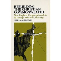 Rebuilding the Christian Commonwealth: New England Congregationalists and Foreign Missions 1800-1830 Hardcover, University Press of Kentucky