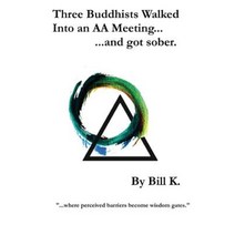 Three Buddhists Walked Into an AA Meeting ...and Got Sober. Paperback, Createspace Independent Publishing Platform