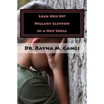 Lock Her Up: Hillary Clinton in a Nut Shell Paperback, Createspace Independent Publishing Platform